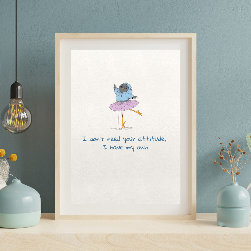 Don't Need Your Attitude Original Print